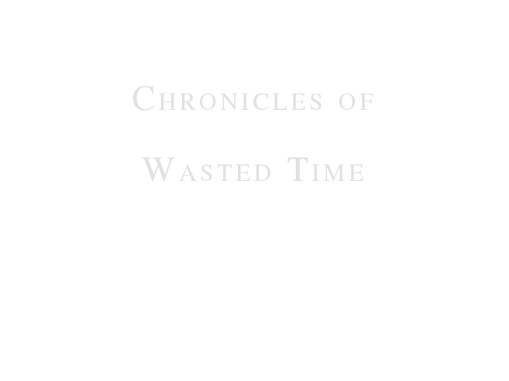 www.chroniclesofwastedtime.net