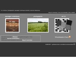 art-numerique.net: art numérique : net art, photographie, paysages numériques abstraits, art 2.0
art numérique : net art, art numérique interactif, paysages numeriques abstraits, photos de paysage