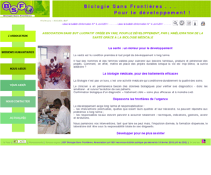 bsf.asso.fr: BSF, Biologie Sans Frontières
Association d'aide à long terme à la biologie médicale dans les pays en développement. Développer pour ne plus assister !