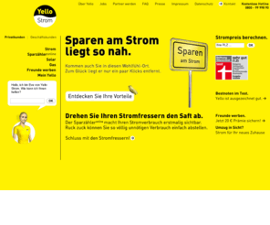yellowstrom.com: Yello Strom
Yello ist der günstige Stromanbieter mit dem ausgezeichneten Service. Sympathisch und einfach, sogar der Wechsel ist ganz bequem per Online-Auftrag möglich. Dazu gibt es natürlich alle Informationen rund um den gelben Strom. Falls Fragen auftauchen: Die virtuelle Beraterin Eve hilft Besuchern gerne weiter und ist ein echter Hingucker!
