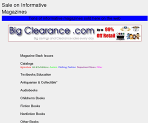 aznewhomeinfo.com: Sale on Informative Magazines
Tons of informative magazines sold here on the web. Magazine Back Issues, Catalogs, Textbooks,Education, Antiquarian & Collectible*, Audiobooks, Children's Books, Fiction Books, Nonfiction Books, Other Books, Music Books, Technology Books
