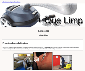 masquelimp.com: Limpiezas. + Que Limp
Especialistas en la limpieza de todo tipo de tapicerías. Llámenos, acudimos a su domicilio o a cualquier lugar. Móvil. 609 628 282.
