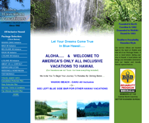 22hawaii.com: HAWAII ALL INCLUSIVE: INCLUSIVE HAWAII VACATION PACKAGE SPECIALIST.
All Inclusive Vacation Packages to Hawaii: Maui, Waikiki Beach Oahu, Kauai, & Big Island of Hawaii, at Hawaii's Best Beachfront Resorts and Hotels 