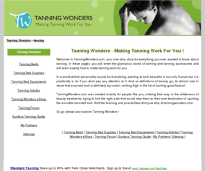 tanningwonders.com: Tanning Wonders - Complete Tanning Solutions
TanningWonders.com aims to provide you with complete tanning solutions. Whether you are looking for more information on tanning beds and other tanning products or want to buy tanning related products, you are just a click away ! 