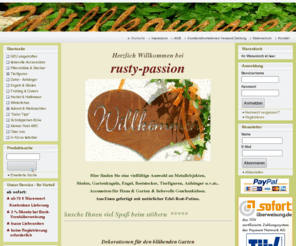 rusty-passion.info: rusty-passion - Dekorationen mit Edelrostpatina
Eine große Auswahl an Metallobjekten mit Edel-Rost-Patina. Dekoration für Haus & Garten, liebevolle Geschenke für jeden Anlaß. Accessoires & Gartendekoration, Figuren, Tiere, Pflanzstäbe, Engel, Herzen, Weihnachtsdekoration, Feuerschalen, Gartenkugel aus Eisenband und vieles vieles mehr