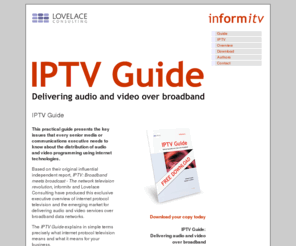 iptv-report.co.uk: IPTV
IPTV Guide: Delivering audio and video over broadband - Free guide to IPTV available for download.