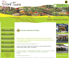 fleuriste-compositions-florales.com: Fleuriste compositions florales bouquet : richard fleurs
CRichard fleurs  une équipe de fleuristes vous propose un grand choix de fleurs de bouquets et de compositions florales sur mesure, sur Pomponne Seine et Marne 77 : fleurs coupées, plantes, plantes vertes, végétaux, bouquets, bouquets ronds, bouquets composés, bouquet hauts, bouquets de roses, roses, tulipes, orchidés, muguets, pivoines, bouquets mariage, compositions florales cérémonies, compositions florales deuil, location de plantes 