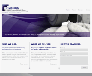 finishinginnovations.com: Welcome to Finishing Innovations - Orthopaedic Metal Finishing Solutions
Finishing Innovations is a leader in Metal Orthopaedic instrument component cleaning and finishing.