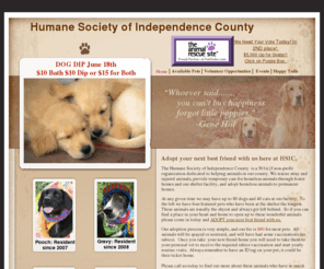 hsicpets.org: ADOPT
Humane Society of Independence County is a non-profit animal rescue shelter facility located in Batesville, Arkansas.   Rescue stray and injured animals.  Hold Fundraisers to support our shelter.