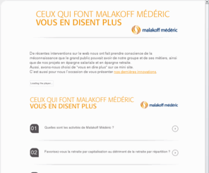 malakoff-mederic-vous-repond.com: Ceux qui font Malakoff Médéric vous en disent plus
Depuis 2 semaines, notre groupe est la cible d’une campagne de dénigrement s’appuyant sur des allégations infondées et injustes. Dans un contexte général d’inquiétudes et de tensions, les raccourcis et les critiques formulés à notre encontre dénotent une profonde méconnaissance de la réalité de nos activités, de notre statut, et de notre gouvernance. C’est pour rendre compte de cette réalité que nous prenons aujourd'hui la parole.