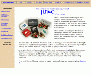 ultimochocolates.co.uk: Ultimo Chocolates
Ultimo Chocolates specialise in promotional gifts of Belgian chocolates and champagne and a mail order division sending chocolates worldwide by first class post.
