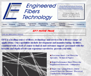 eftfibers.com: Engineered Fibers Home Page
Engineered Fibers Technology provides contract cutting of short fibers, fibrillated fibers,pulps and wet-laid formulations.