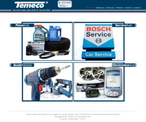 temeco.net: Temeco S.A. - www.temeco.net
Temeco S.A. - Serviciul nostru este sa fim in serviciul tau! Timisoara CALEA DOROBANTILOR, nr.54 Bosch Car Service, Piese auto, Audio, Scule electrice Bosch.