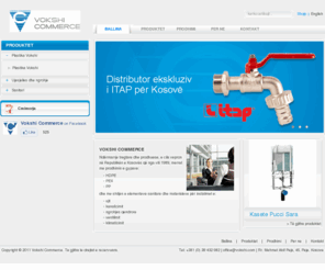 vokshicommerce.com: Vokshi Commerce
Ndërmarrje tregtare dhe prodhuese, e cila vepron në Republikën e Kosovës që nga viti 1989, merret me prodhimin e gypave:
    - HDPE    - PEX     - PP