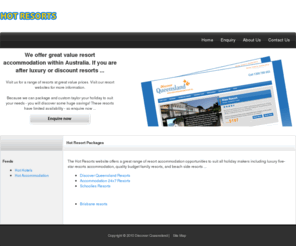 hot-resorts.com.au: Hot Resorts - Resort Accommodation
Hot Resorts - online resort bookings, discount resorts, resort reservations, luxury resorts, resort rooms. Websites promoting resorts and resort accommodation throughout Australia. Hot Resort Accommodation throughout Australia.