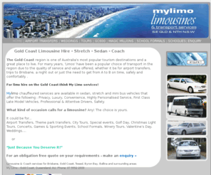 goldcoastlimousines.info: Limousine Hire Gold Coast - for airport transfers & events ♕
Based on the Gold Coast of Queensland Australia, providing Limousine and Coach hire services via luxury late model vehicles and professional chauffeurs.