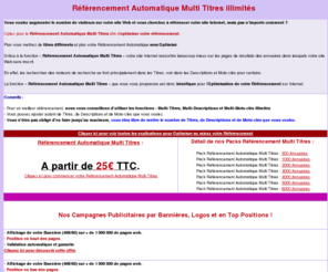 referencement-multi-titres.com: Multi Référencement Automatique Multi Titres illimités
Grâce à la fonction « Référencement Automatique Multi Titres illimités » votre site Internet ressortira beaucoup mieux sur les pages de résultats des annuaires dans lesquels votre site Web sera inscrit.