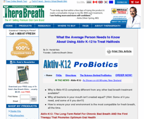 aktivk12.com: TheraBreath - ProBiotics - Aktiv-K12: The Long-Term Relief For Chronic Bad Breath AND the First Therapy That Promotes Optimum Oral Health
Loations to Buy the California Breath Clinics Bad Breath Products