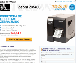 zebra-zm400.com: Impresora de etiquetas Zebra ZM400
La impresora de etiquetas Zebra ZM400 dispone de conectividad de última generación mediante USB 2.0 y conexión inalámbrica segura 802.11b/g. Puede imprimir en resoluciones de 200, 300 y 600 ppp, admite impresión por XML y está preparada para RFID.