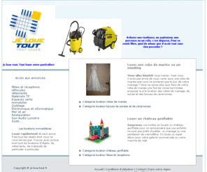 je-loue-tout.fr: Je loue tout. Tout louer entre particuliers
Locations de robe de mariage, d'outillage, de matériel de jardinage, de matériel de restauration, de vêtements...Louer tous vos biens et objets