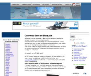 mpcmanuals.com: Gateway Service Manuals
Gateway Service Manuals, Gateway support, gateway laptop servcie manuals, and gateway tablet pc service manuals are all available at the new gateway support site at mpcdrivers.com. Also on the webiste are drivers,gateway drivers,gateway pro drivers,mpc support,mpcdrivers,gateway pro,gateway user manuals,memory,upgrade,gateway service manuals,gateway restore disks,gateway pro support,gateway, gateway support,service manuals,manuals