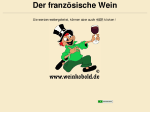 weinkobold.com: Der französische Wein
Der französische Wein - detaillierte Informationen zu Anbaugebieten, Rebsorten, Lagerung, Gesundheit, Genuss, Speisen, Einkaufen, Wein-Auktionen u.v.m