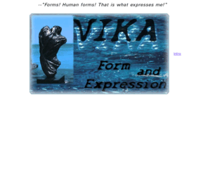 vika-art.com: Vika: Sculptor
Greek sculptor known internationally for forms relating to humanity, the earth, and classical Greek art