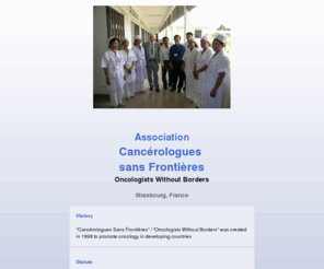 cancerologuesansfrontieres.com: Association Cancérologues sans Frontières
Cancérologue sans frontieres : Lutte contre le cancer à travers le monde. Association à but non lucrative crée par des médecins et professeur pour agir dans le monde entier contre le développement du cancer