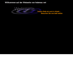 fedemac.net: Willkommen
Willkommen auf einer neuen Webseite!