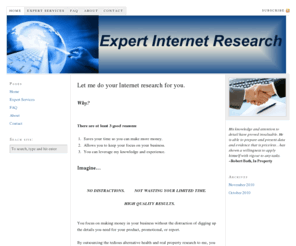 expertinternetresearch.com: Let me do your Internet Research for you!
Expert Internet Research takes time, skill, and experience. Let me do the research so you can get back to what you want to be doing, making money in your business.