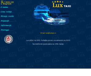 luxtaxi.rs: LUX Taxi - Dobrodosli
LUX Taxi,lux taxi,lux,automobili,rentiranje,rent a car,mercedes,audi,bmw,Mercedes,Audi,BMW,prevoznik,svadbe,luks,luksuzna vozila,kvalitet usluge,beograd,srbija,jugoslavija