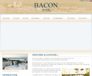 restaurantdebacon.com: Restaurant gastronomique à Antibes, Côte d'Azur. Spécialités de Poisson. Etoilé au Michelin. Restaurant de Bacon.
Le Bacon, restaurant gastronomique étoilé au Michelin. Situé à Antibes, la famille Sordello vous propose ses spécialités de poisson, sa fameuse bouillabaisse.