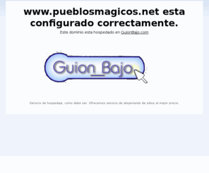 pueblosmagicos.net: - Hospedado en GuionBajo.com
El dominio ha sido hospedado en GuionBajo.com