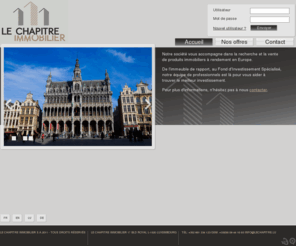 lechapitreimmobilier.com: Recherche et vente de produits immobiliers - Le Chapitre Immobilier S.A.
Notre société vous accompagne dans la recherche et la vente
de produits immobiliers à rendement en Europe.