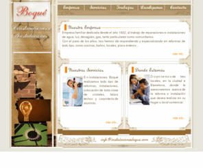 instalacionesboque.com: construcciones e instalaciones BOQUE - reformas en general, albañileria, electricidad, calefaccion, cocinas, baños, agua, gas
Empresa familiar dedicada desde el año 1922, al trabajo de reparaciones e instalaciones de agua, luz, desagües, gas, tanto particulares como comunitarios