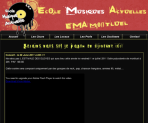 emamontluel.com: EMA Montluel
EMA est l'Ecole de Musique Actuelle de Montluel. Un enseignement ludique mais sérieux où l'on apprend la musique directement sur l'instrument.