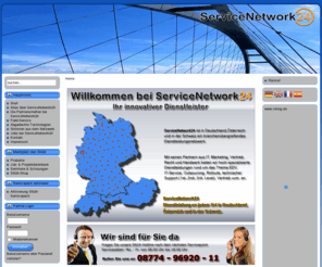 servicenetwork24.biz: ServiceNetwork24 - das innovative Dienstleistungsnetzwerk für Ihren Field- und IT-vor-Ort-Service
ServiceNetwork ist in Deutschland,Österreich
und in der Schweiz ein branchenübergreifendes
Dienstleistungsnetzwerk. Mit derzeit 180 freien und 30 registrierten Partnern
aus IT, Marketing, Vertrieb, Recht und Handwerk 
bieten wir hoch spezialisierte Dienstleistungen 
rund um das Thema EDV, IT-Service, Outsourcing, 
Rollouts, technischer Support (1st-,2nd-,3rd- Level), 
Vertrieb uvm. an.