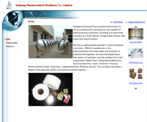 sunhang.net: Pharmaceutical Machinery
Shanghai Sunhang Pharmaceutical Machinery Co. Ltd is a professional manufacturer and supplier for pharmaceutical machinery. Sunhang is a authorized company by China nationa l foreign trade ministry with import and export license. 

    We have a well-experienced team in pharmaceutical machinery . Withrich experiences in the pharmaceutical machinery fields and numbers of professional engineers, we have developed about forty types of machinein over ten varieties Our main productsare Tablet Press, Filling MachineMachine, Eye Drop Machine, Dryer, Pulverizer, Packing Machine,Mixer,Coater, Granulator, Labeling Machine, Sterilizer and etc. This company has been a leader in this particular sector of the pharmaceutical industry......
