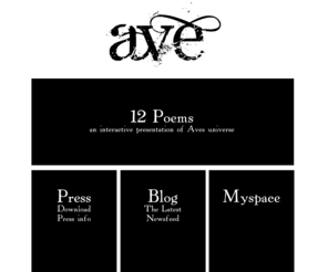 ave-music.com: 12 Poems By Ave
With 12 Poems.com, the Danish band Ave invite the viewer into an interactive universe, where moods are created through sounds, images and video. May we Introduce their new album. 12 Poems & Sing Me The Silence Once I Used To Know.